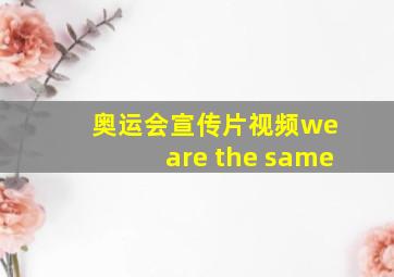 奥运会宣传片视频we are the same